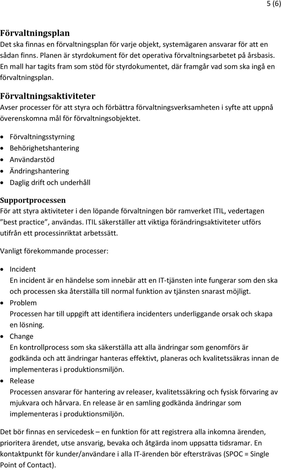 Förvaltningsaktiviteter Avser processer för att styra och förbättra förvaltningsverksamheten i syfte att uppnå överenskomna mål för förvaltningsobjektet.