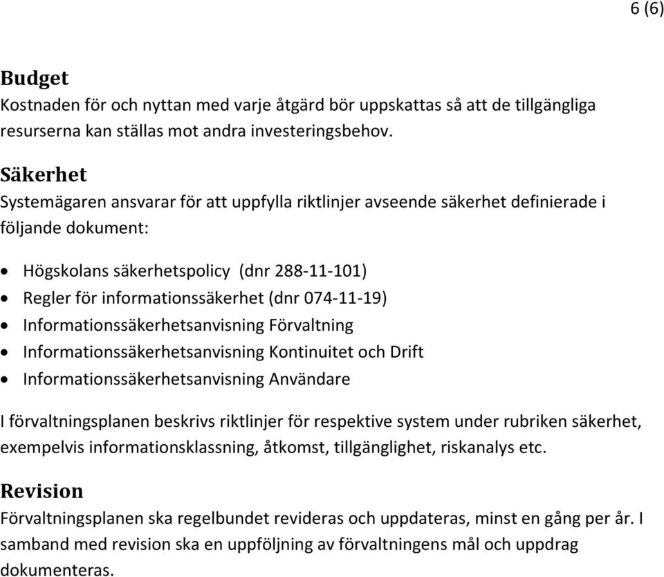 074-11-19) Informationssäkerhetsanvisning Förvaltning Informationssäkerhetsanvisning Kontinuitet och Drift Informationssäkerhetsanvisning Användare I förvaltningsplanen beskrivs riktlinjer för