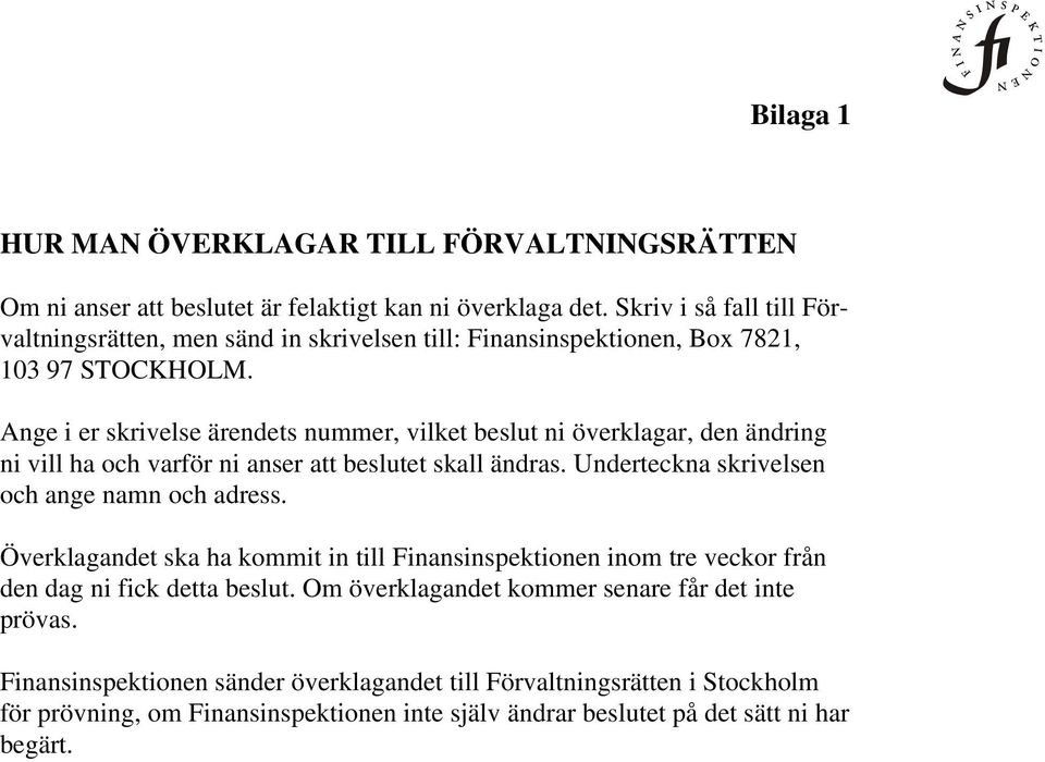 Ange i er skrivelse ärendets nummer, vilket beslut ni överklagar, den ändring ni vill ha och varför ni anser att beslutet skall ändras. Underteckna skrivelsen och ange namn och adress.