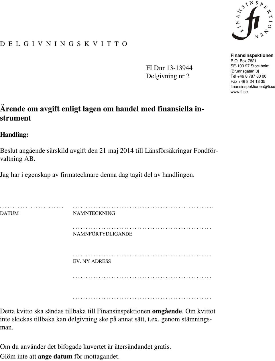 Jag har i egenskap av firmatecknare denna dag tagit del av handlingen........................... DATUM NAMNTECKNING NAMNFÖRTYDLIGANDE EV.