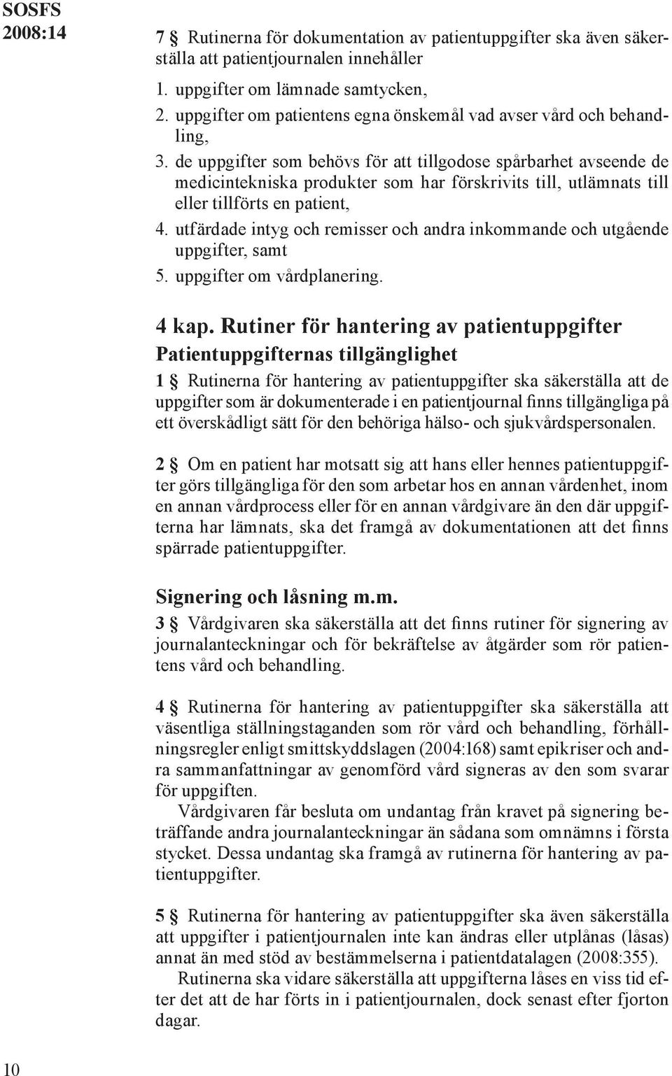 de uppgifter som behövs för att tillgodose spårbarhet avseende de medicintekniska produkter som har förskrivits till, utlämnats till eller tillförts en patient, 4.