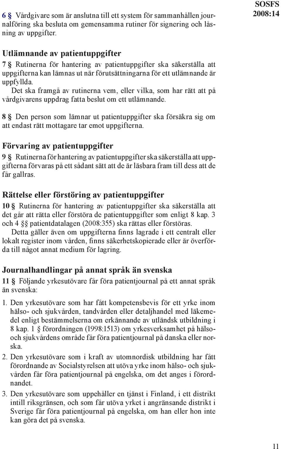 Det ska framgå av rutinerna vem, eller vilka, som har rätt att på vårdgivarens uppdrag fatta beslut om ett utlämnande.