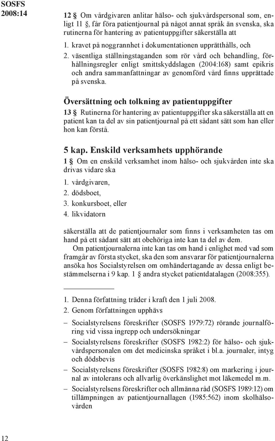 väsentliga ställningstaganden som rör vård och behandling, förhållningsregler enligt smittskyddslagen (2004:168) samt epikris och andra sammanfattningar av genomförd vård finns upprättade på svenska.