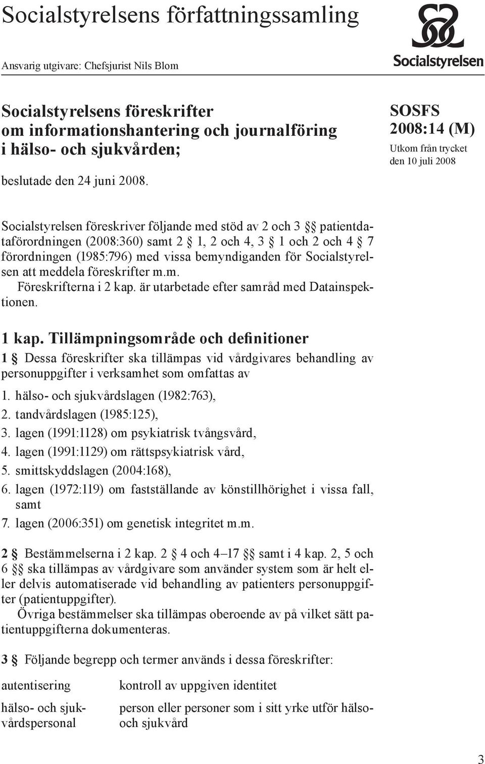 förordningen (1985:796) med vissa bemyndiganden för Socialstyrelsen att meddela föreskrifter m.m. Föreskrifterna i 2 kap. är utarbetade efter samråd med Datainspektionen. 1 kap.