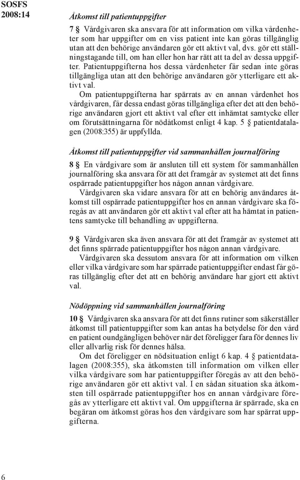 Patientuppgifterna hos dessa vårdenheter får sedan inte göras tillgängliga utan att den behörige användaren gör ytterligare ett aktivt val.