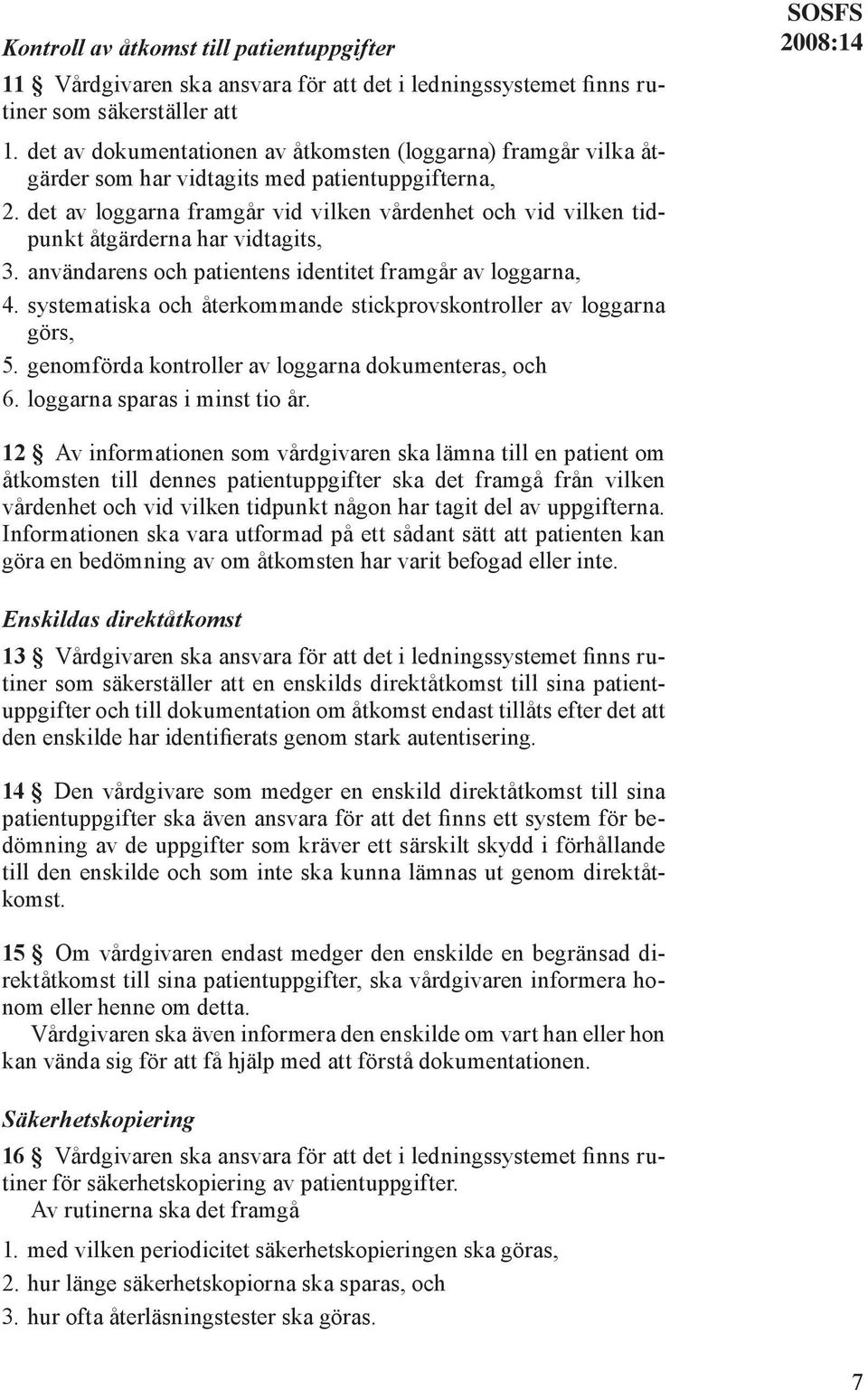 det av loggarna framgår vid vilken vårdenhet och vid vilken tidpunkt åtgärderna har vidtagits, 3. användarens och patientens identitet framgår av loggarna, 4.