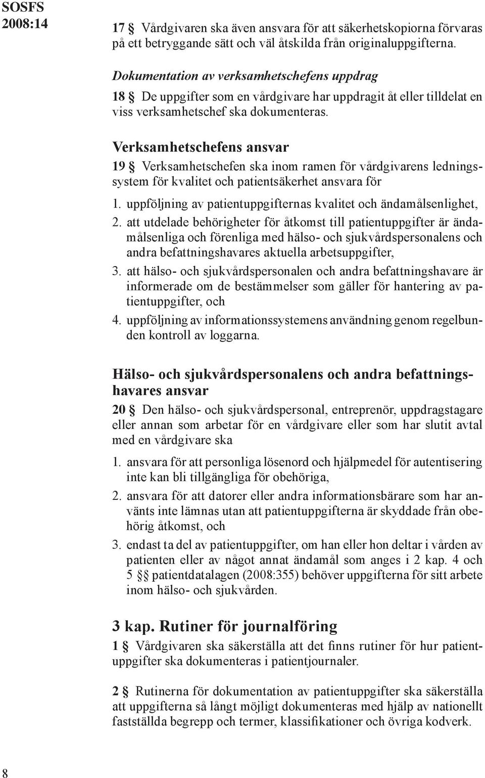 Verksamhetschefens ansvar 19 Verksamhetschefen ska inom ramen för vårdgivarens ledningssystem för kvalitet och patientsäkerhet ansvara för 1.