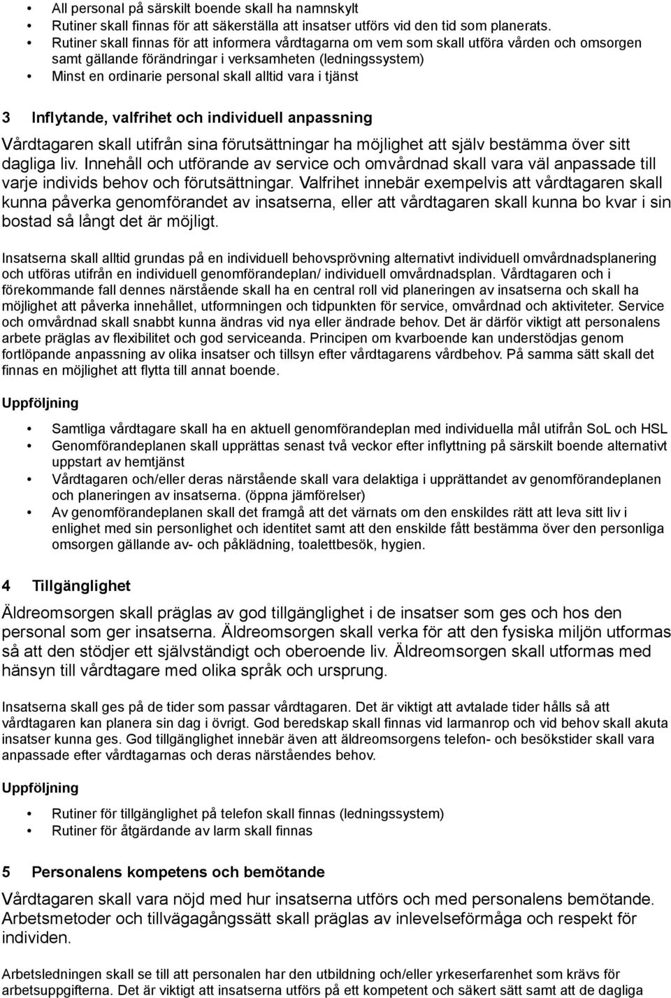 i tjänst 3 Inflytande, valfrihet och individuell anpassning Vårdtagaren skall utifrån sina förutsättningar ha möjlighet att själv bestämma över sitt dagliga liv.