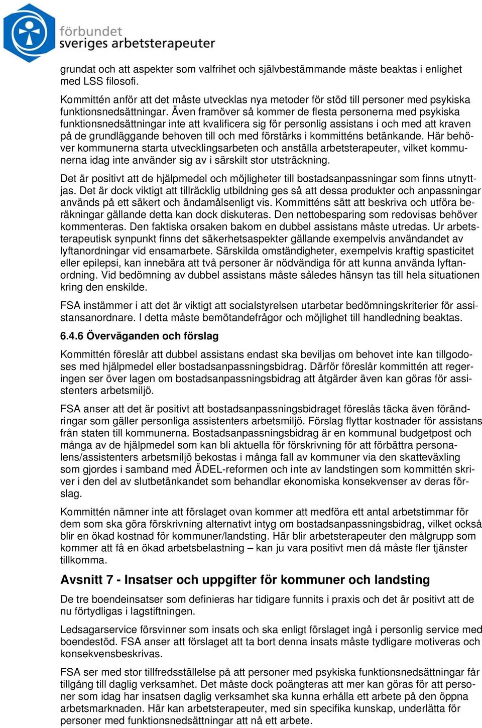 Även framöver så kommer de flesta personerna med psykiska funktionsnedsättningar inte att kvalificera sig för personlig assistans i och med att kraven på de grundläggande behoven till och med