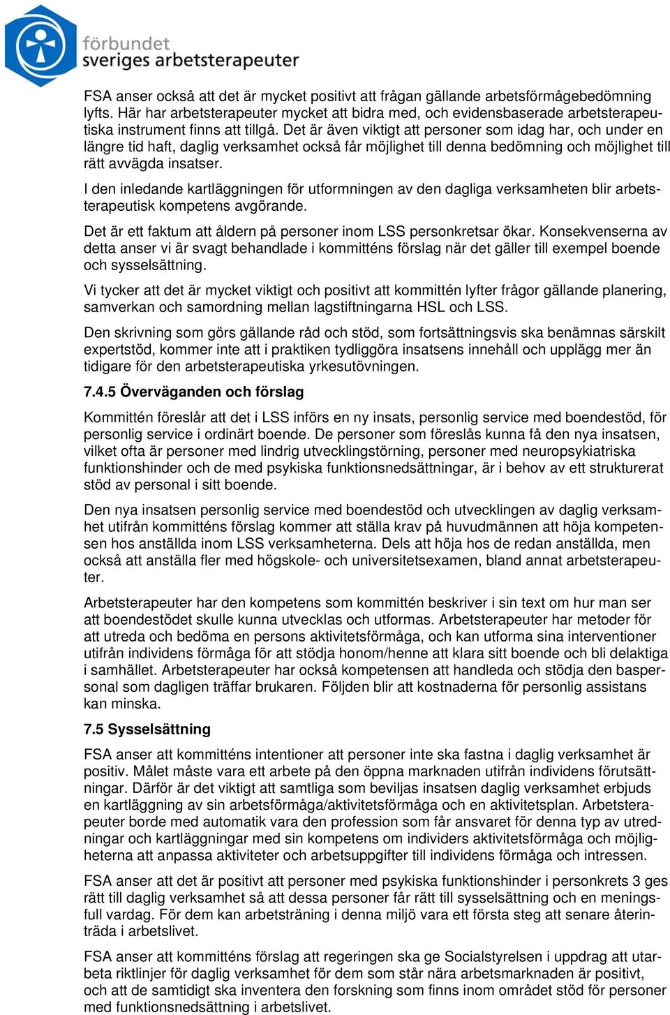 Det är även viktigt att personer som idag har, och under en längre tid haft, daglig verksamhet också får möjlighet till denna bedömning och möjlighet till rätt avvägda insatser.