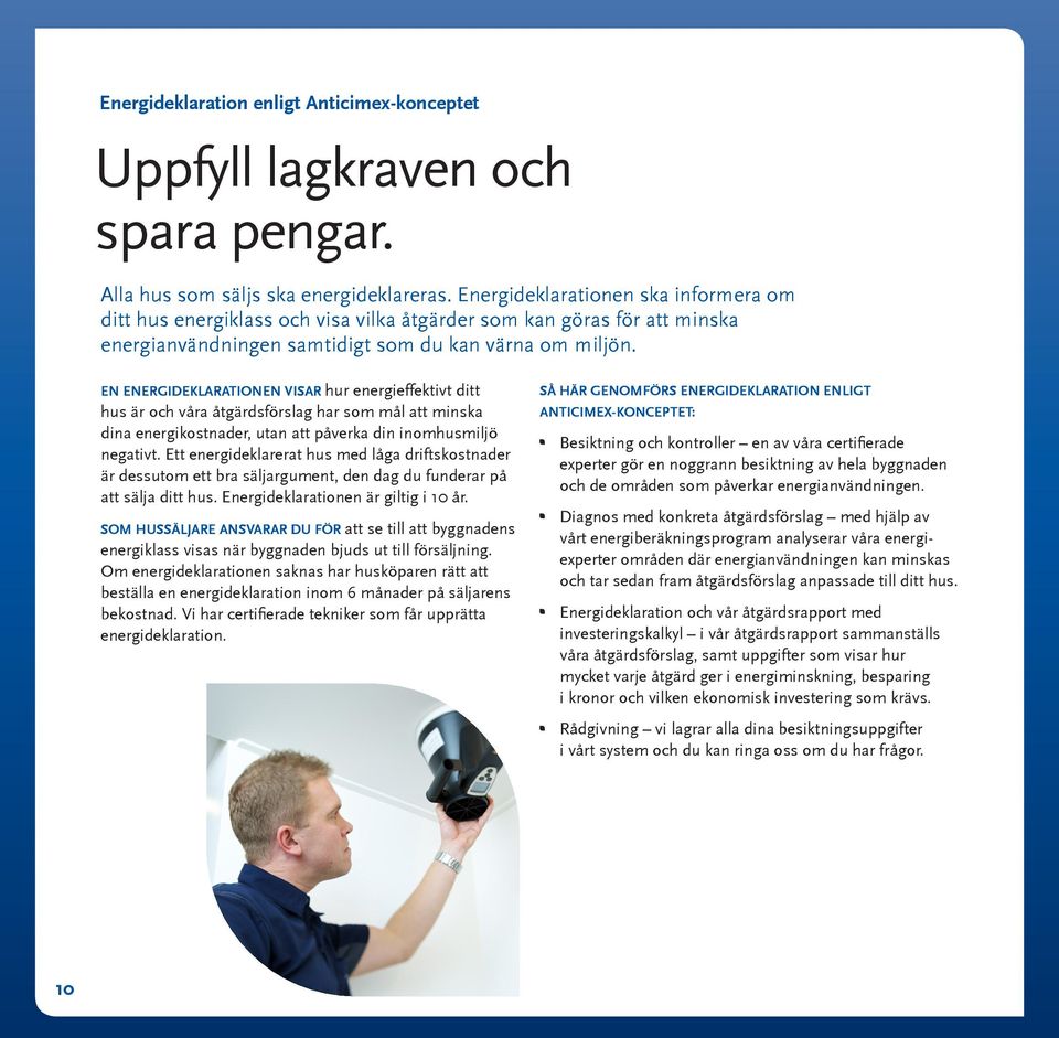 EN ENERGIDEKLARATIONEN VISAR hur energieffektivt ditt hus är och våra åtgärdsförslag har som mål att minska dina energikostnader, utan att påverka din inomhusmiljö negativt.