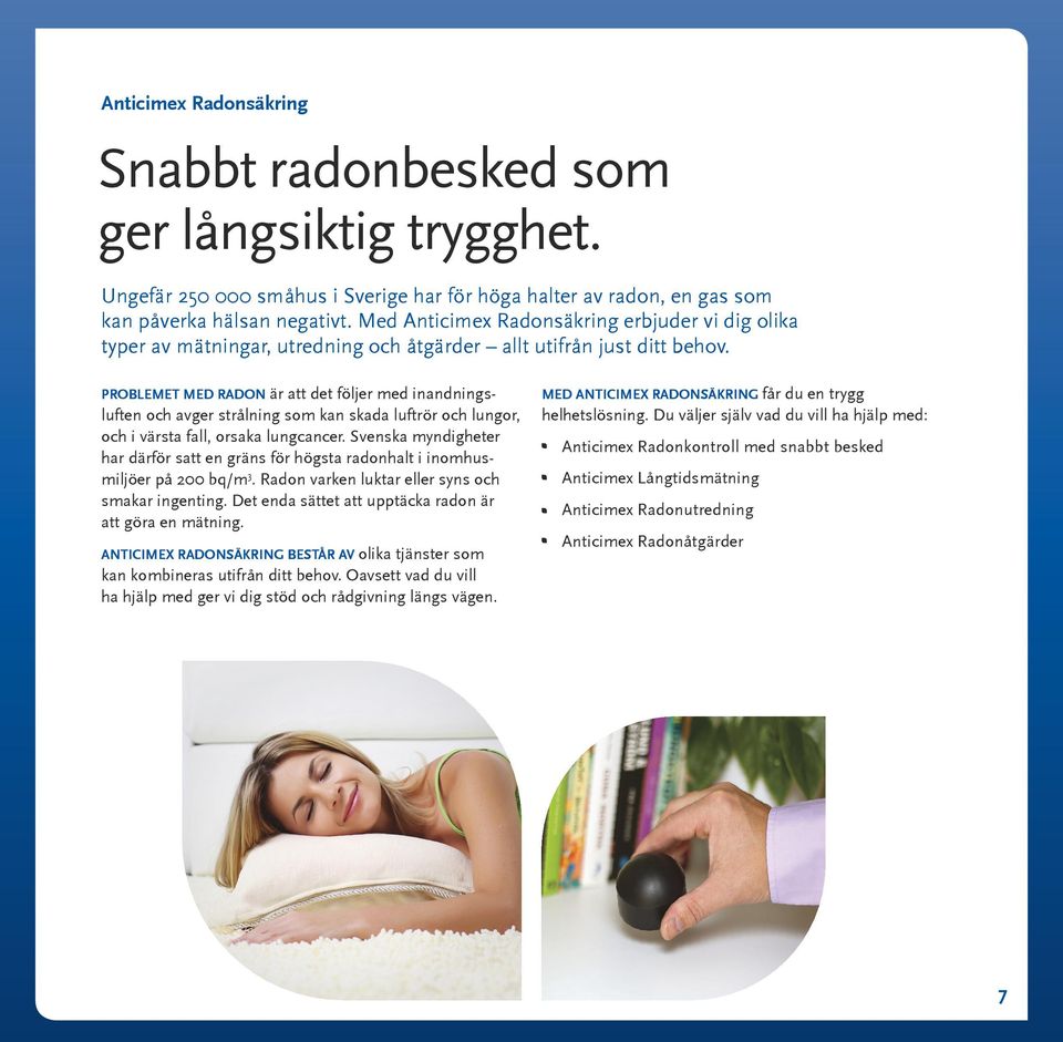 PROBLEMET MED RADON är att det följer med inandningsluften och avger strålning som kan skada luftrör och lungor, och i värsta fall, orsaka lungcancer.