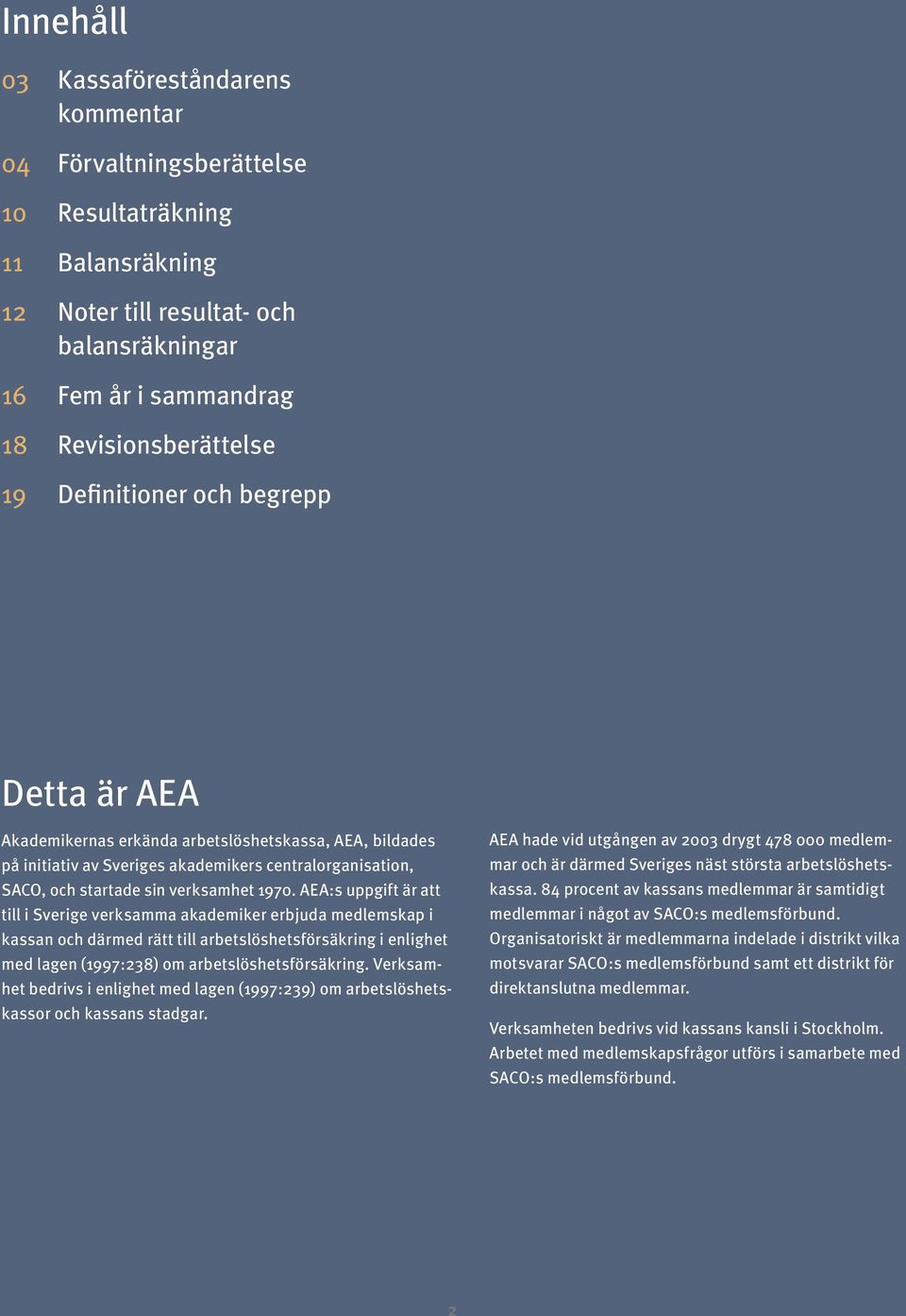 AEA:s uppgift är att till i Sverige verksamma akademiker erbjuda medlemskap i kassan och därmed rätt till arbetslöshetsförsäkring i enlighet med lagen (1997:238) om arbetslöshetsförsäkring.