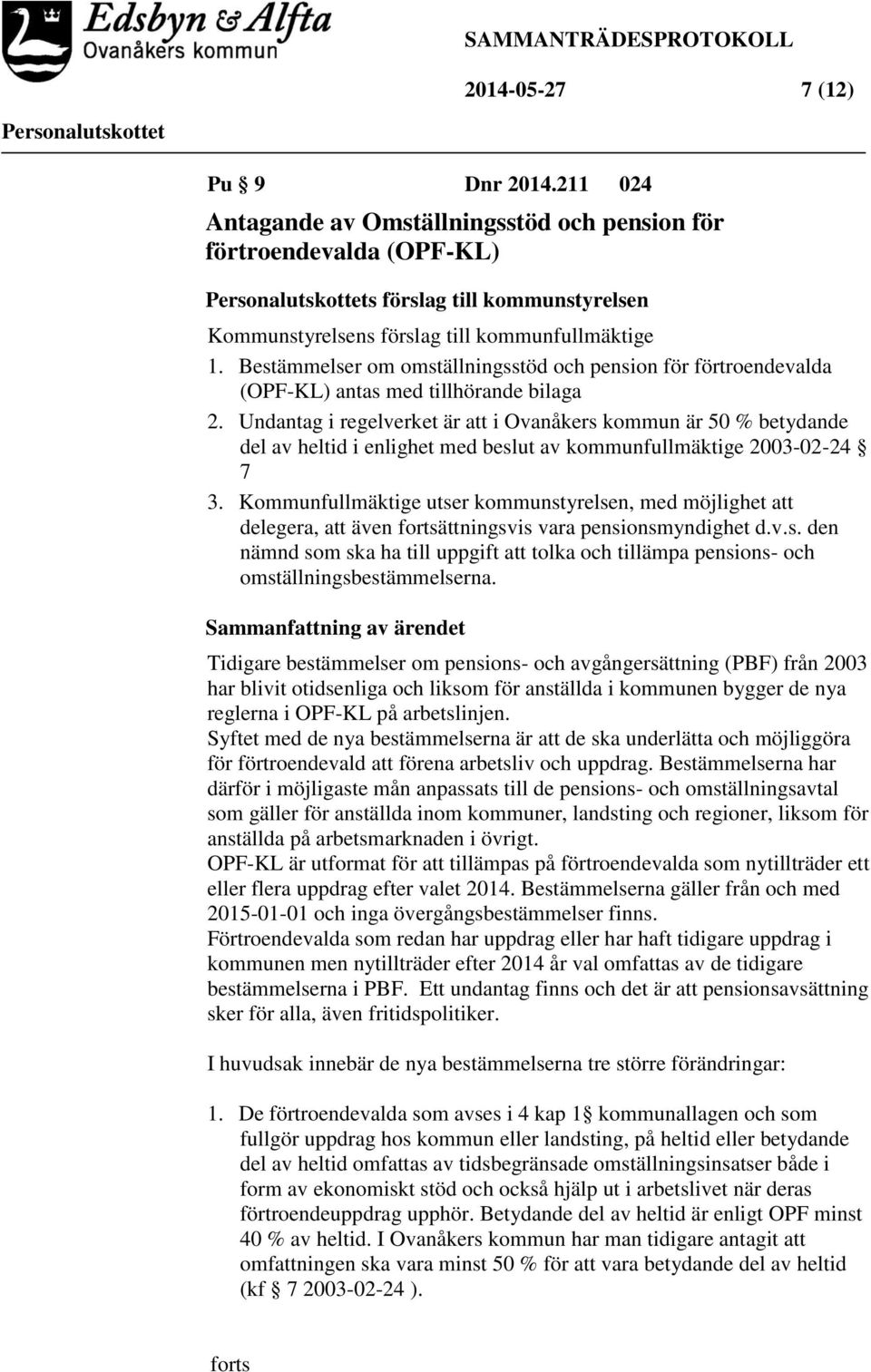 Undantag i regelverket är att i Ovanåkers kommun är 50 % betydande del av heltid i enlighet med beslut av kommunfullmäktige 2003-02-24 7 3.
