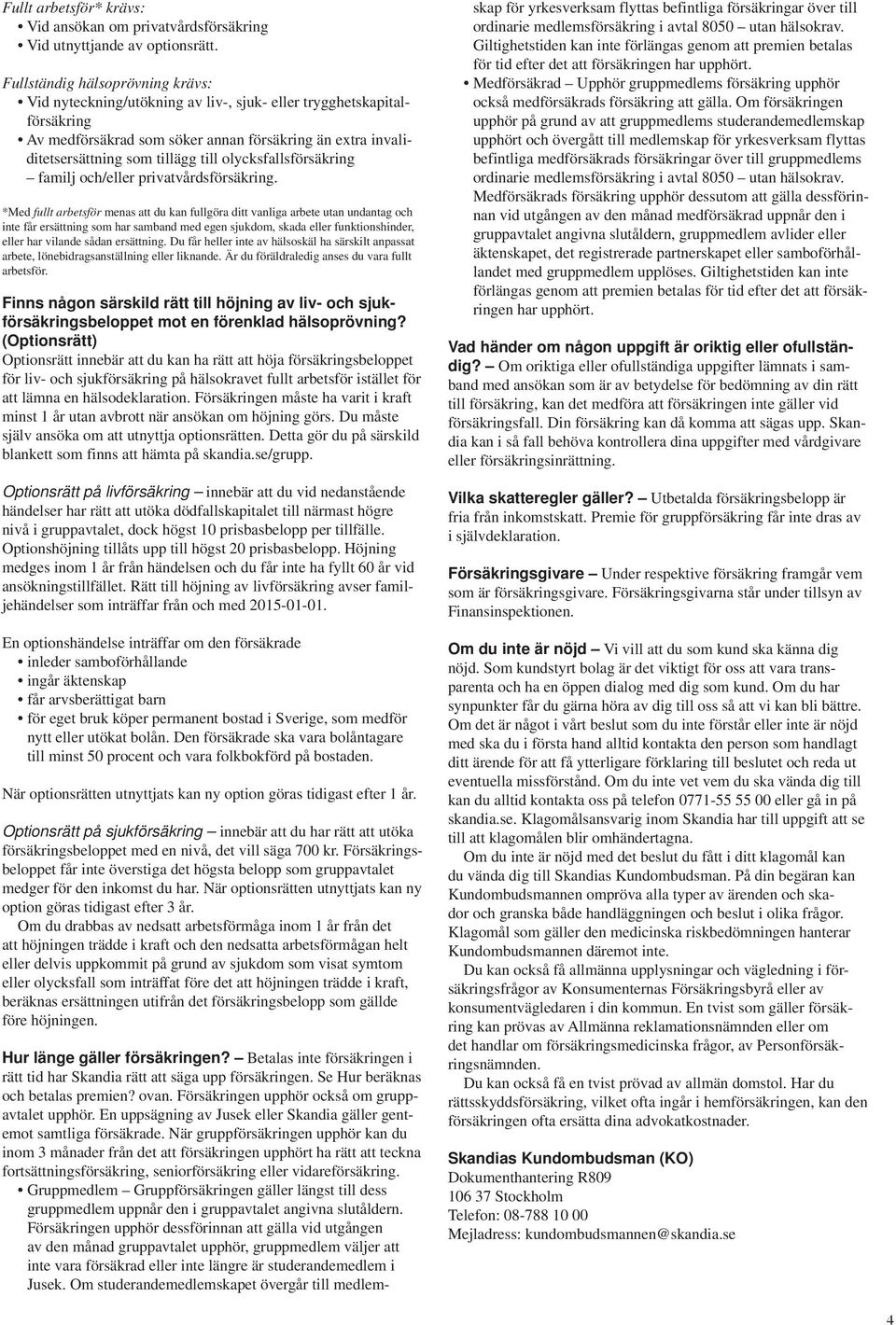 olycksfallsförsäkring familj och/eller privatvårdsförsäkring.