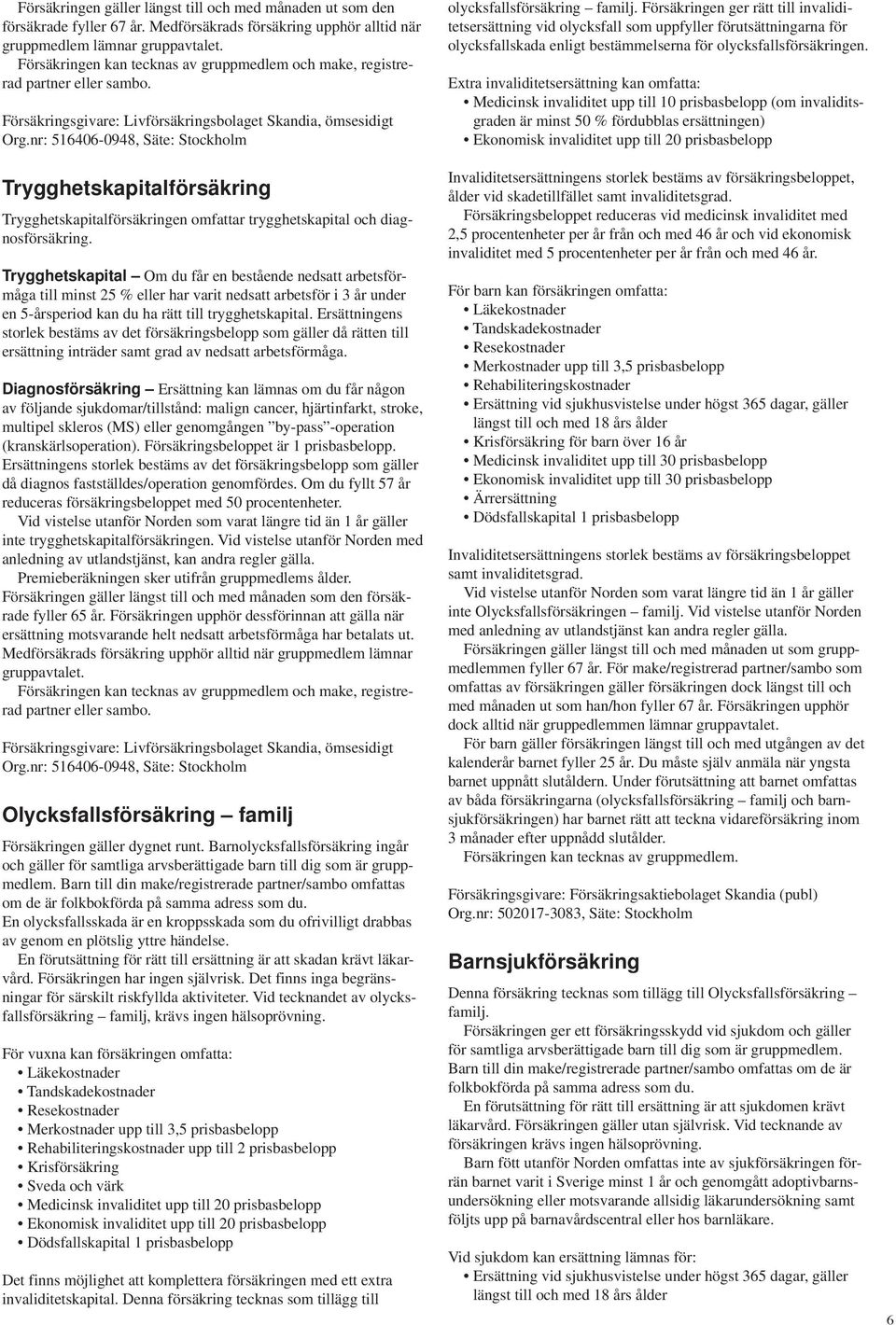 nr: 516406-0948, Säte: Stockholm Trygghetskapitalförsäkring Trygghetskapitalförsäkringen omfattar trygghetskapital och diagnosförsäkring.