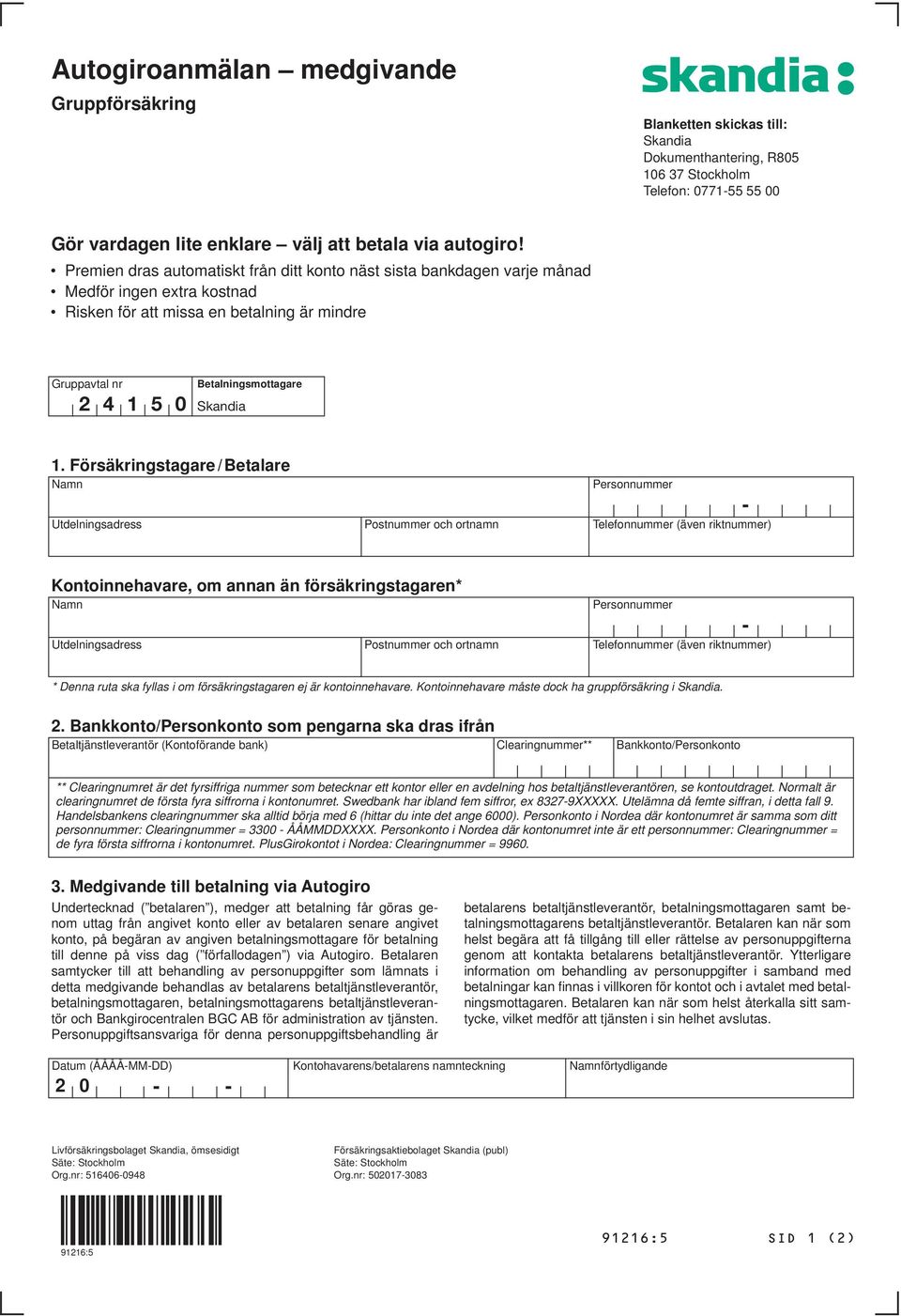 Försäkringstagare / Betalare Namn Utdelningsadress Postnummer och ortnamn Personnummer Telefonnummer (även riktnummer) - Kontoinnehavare, om annan än försäkringstagaren* Namn Utdelningsadress