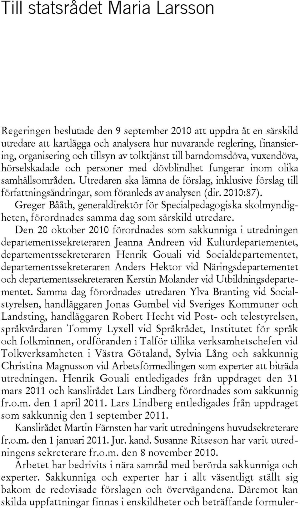 Utredaren ska lämna de förslag, inklusive förslag till författningsändringar, som föranleds av analysen (dir. 2010:87).