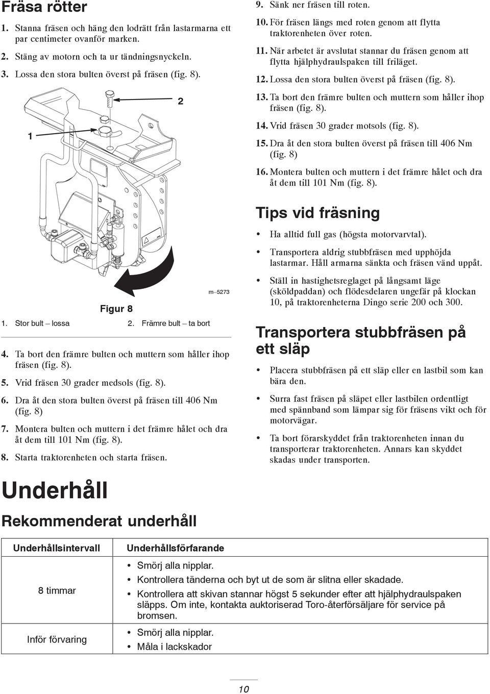 . Lossa den stora bulten överst på fräsen (fig. 8). 3. Ta bort den främre bulten och muttern som håller ihop fräsen (fig. 8). 4. Vrid fräsen 30 grader motsols (fig. 8). 5.