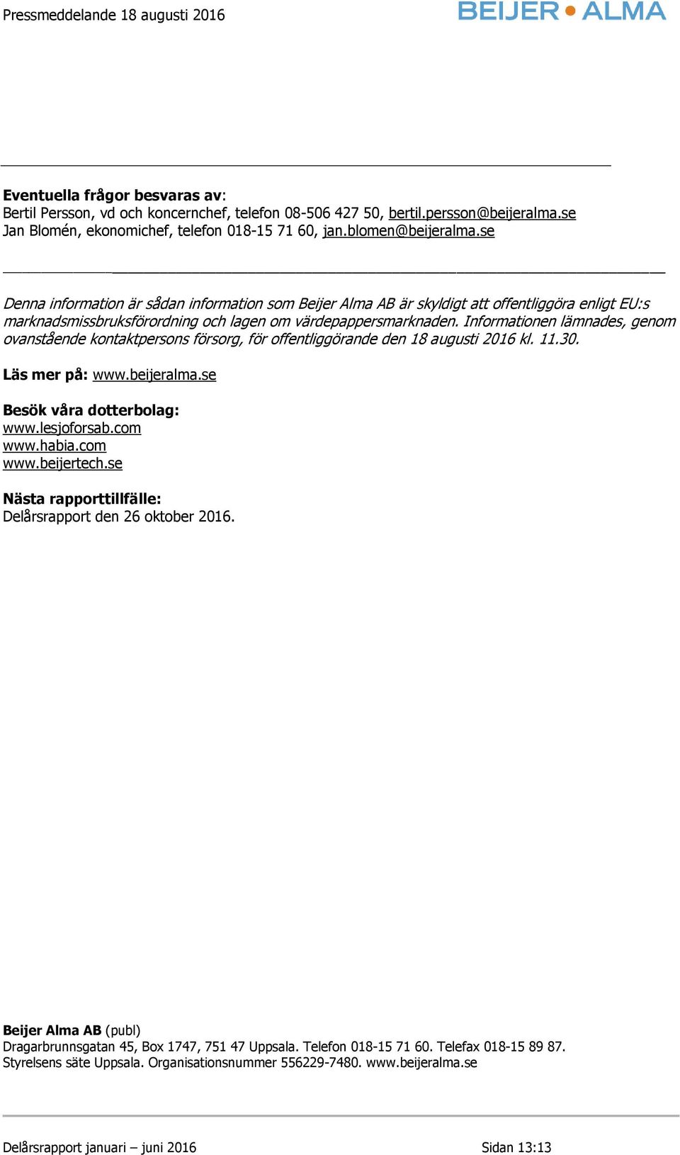 Informationen lämnades, genom ovanstående kontaktpersons försorg, för offentliggörande den 18 augusti 2016 kl. 11.30. Läs mer på: www.beijeralma.se Besök våra dotterbolag: www.lesjoforsab.com www.