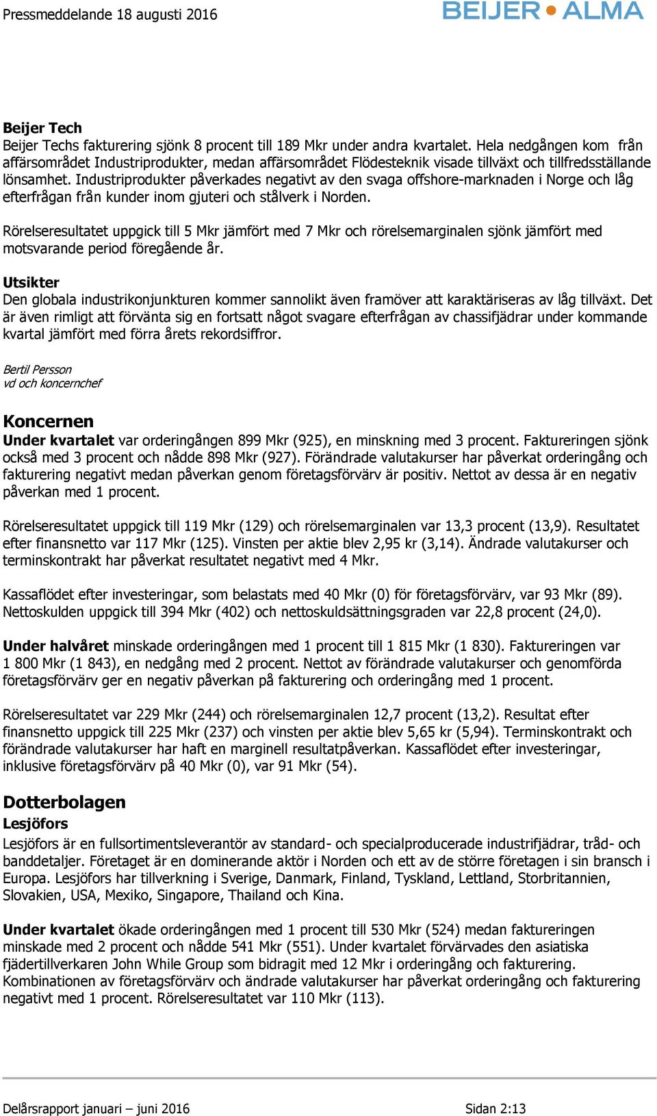 Industriprodukter påverkades negativt av den svaga offshore-marknaden i Norge och låg efterfrågan från kunder inom gjuteri och stålverk i Norden.