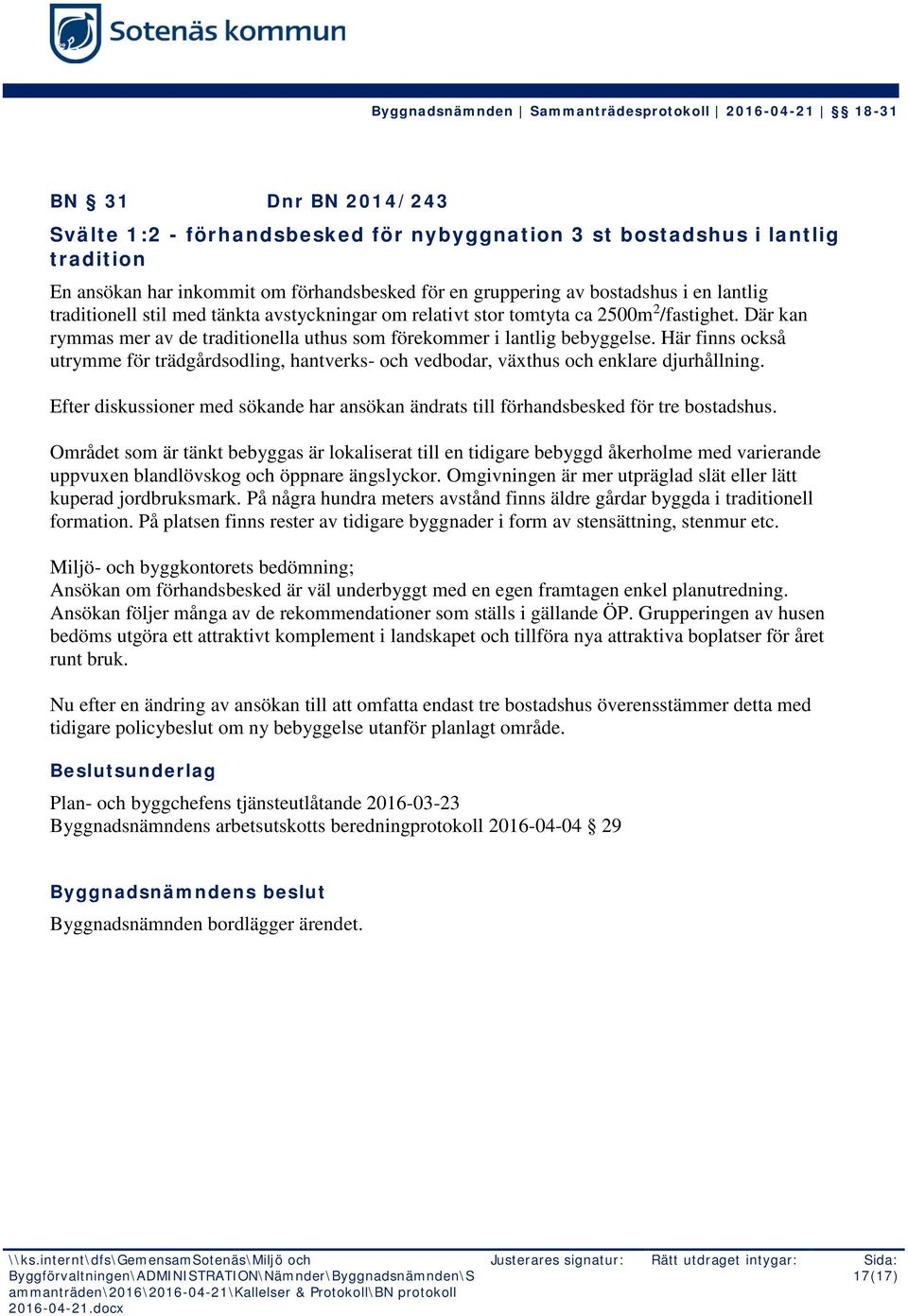Här finns också utrymme för trädgårdsodling, hantverks- och vedbodar, växthus och enklare djurhållning. Efter diskussioner med sökande har ansökan ändrats till förhandsbesked för tre bostadshus.
