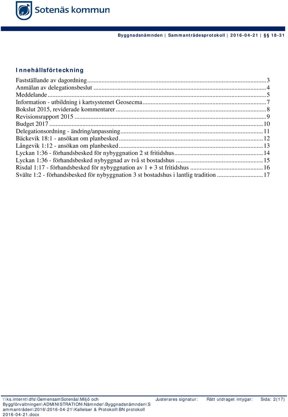 .. 12 Långevik 1:12 - ansökan om planbesked... 13 Lyckan 1:36 - förhandsbesked för nybyggnation 2 st fritidshus... 14 Lyckan 1:36 - förhandsbesked nybyggnad av två st bostadshus.