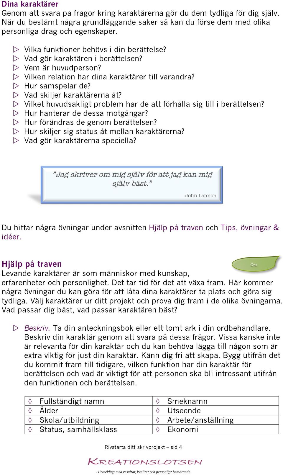 w Vad skiljer karaktärerna åt? w Vilket huvudsakligt problem har de att förhålla sig till i berättelsen? w Hur hanterar de dessa motgångar? w Hur förändras de genom berättelsen?