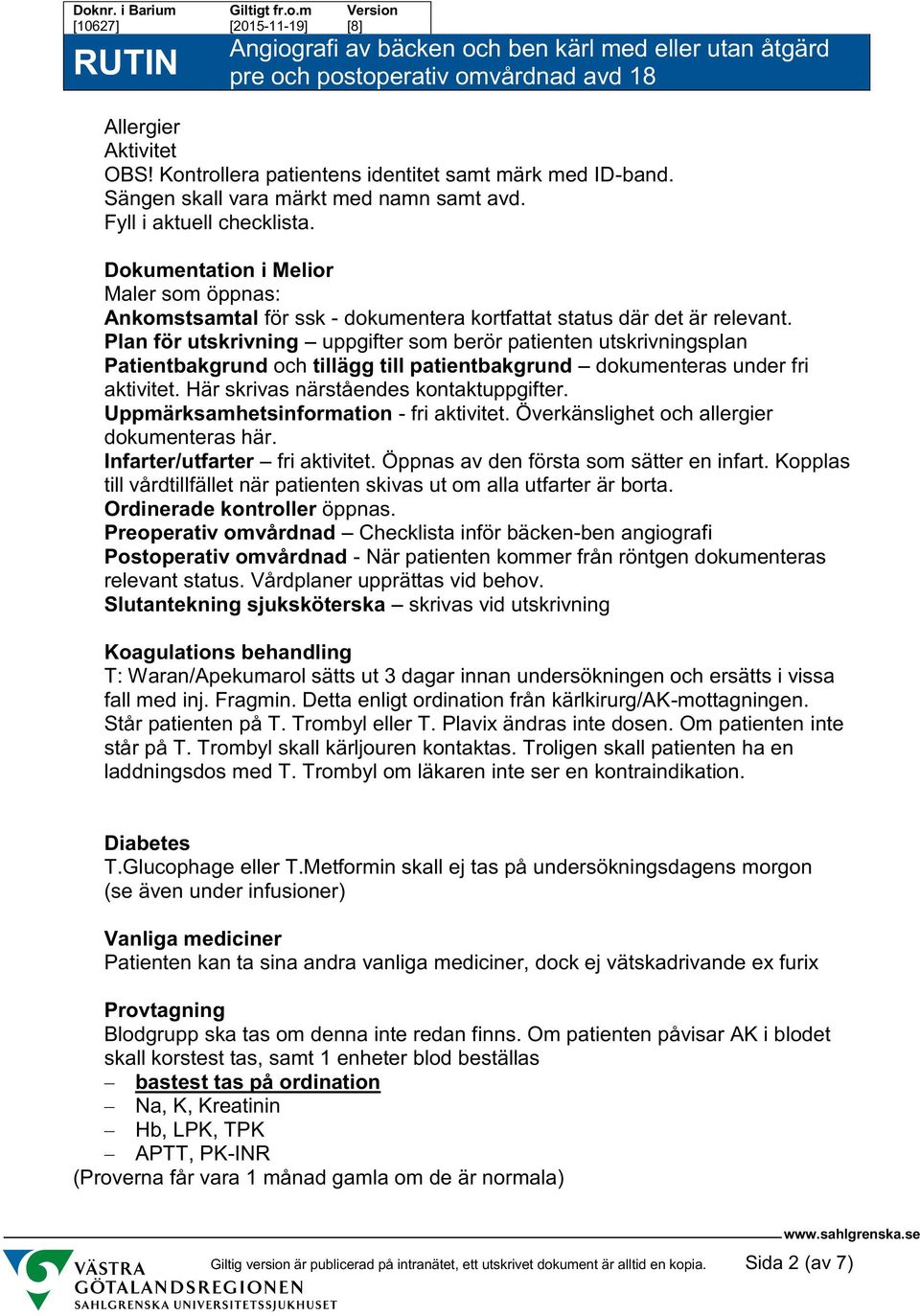 Plan för utskrivning uppgifter som berör patienten utskrivningsplan Patientbakgrund och tillägg till patientbakgrund dokumenteras under fri aktivitet. Här skrivas närståendes kontaktuppgifter.