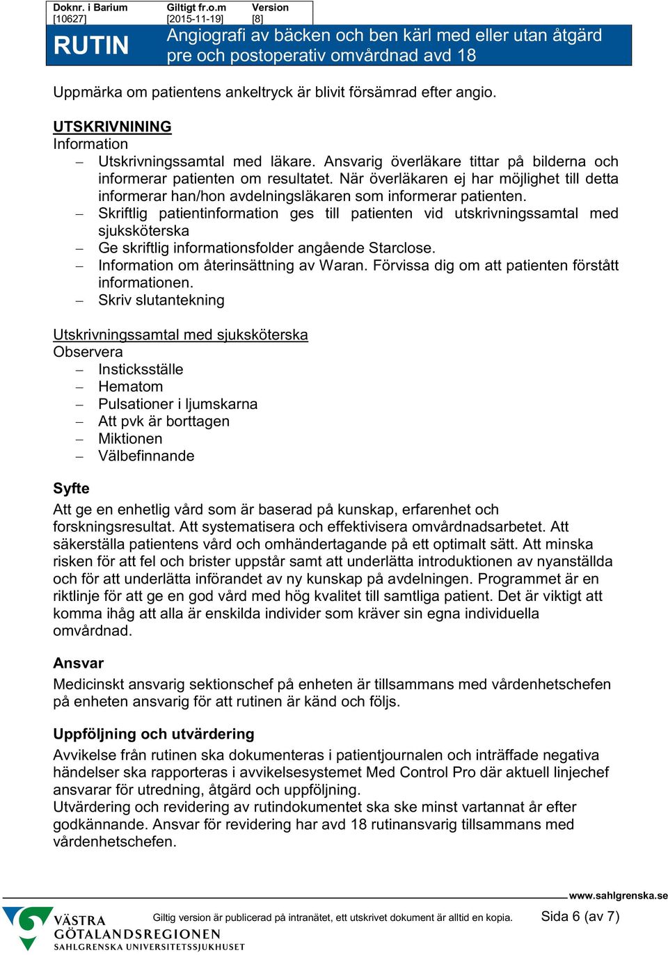 Skriftlig patientinformation ges till patienten vid utskrivningssamtal med sjuksköterska Ge skriftlig informationsfolder angående Starclose. Information om återinsättning av Waran.