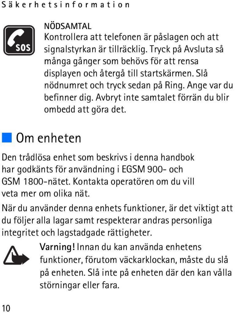 Avbryt inte samtalet förrän du blir ombedd att göra det. Om enheten Den trådlösa enhet som beskrivs i denna handbok har godkänts för användning i EGSM 900- och GSM 1800-nätet.