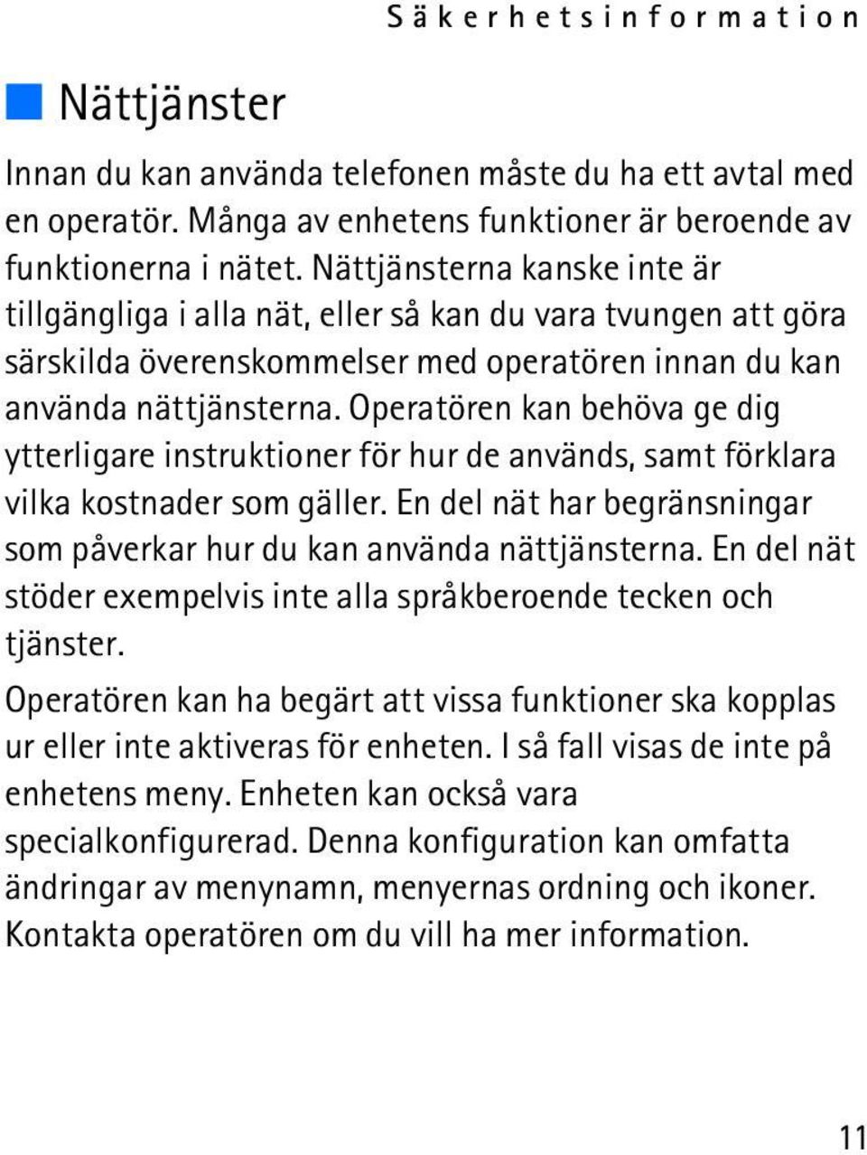 Operatören kan behöva ge dig ytterligare instruktioner för hur de används, samt förklara vilka kostnader som gäller. En del nät har begränsningar som påverkar hur du kan använda nättjänsterna.