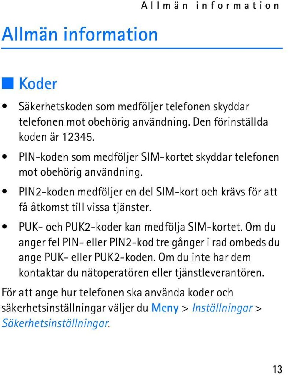 PUK- och PUK2-koder kan medfölja SIM-kortet. Om du anger fel PIN- eller PIN2-kod tre gånger i rad ombeds du ange PUK- eller PUK2-koden.