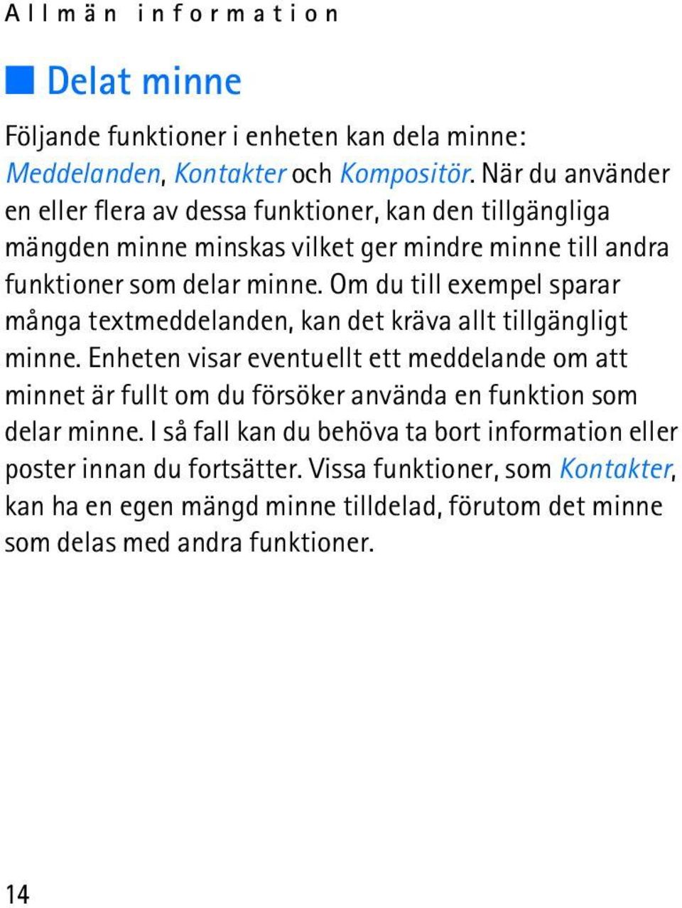 Om du till exempel sparar många textmeddelanden, kan det kräva allt tillgängligt minne.