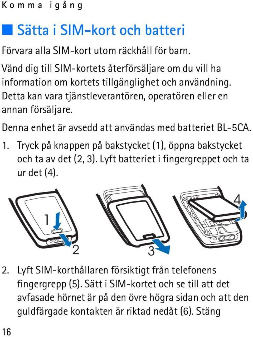 Detta kan vara tjänstleverantören, operatören eller en annan försäljare. Denna enhet är avsedd att användas med batteriet BL-5CA. 1.