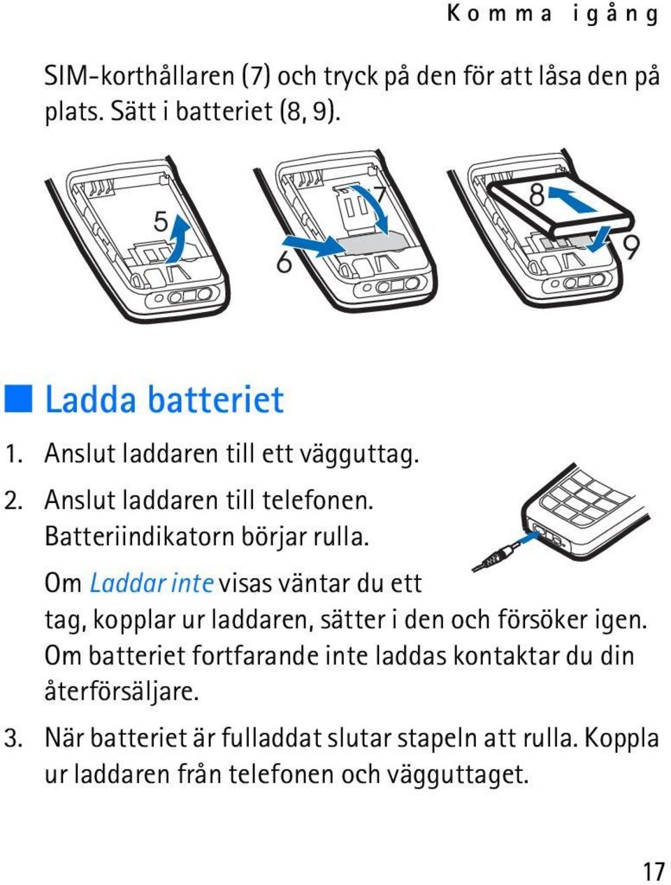 Om Laddar inte visas väntar du ett tag, kopplar ur laddaren, sätter i den och försöker igen.
