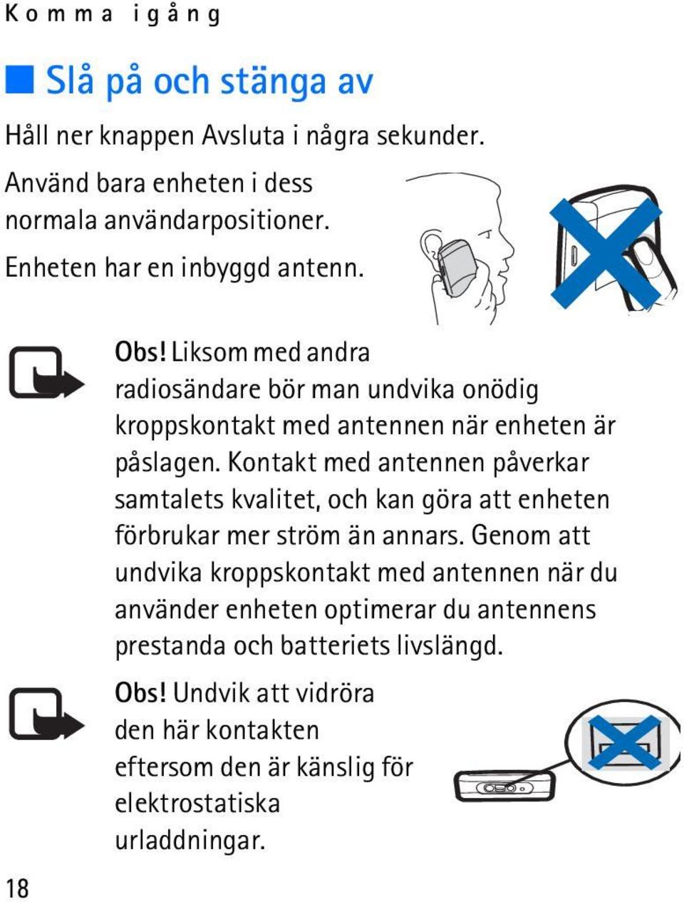 Kontakt med antennen påverkar samtalets kvalitet, och kan göra att enheten förbrukar mer ström än annars.