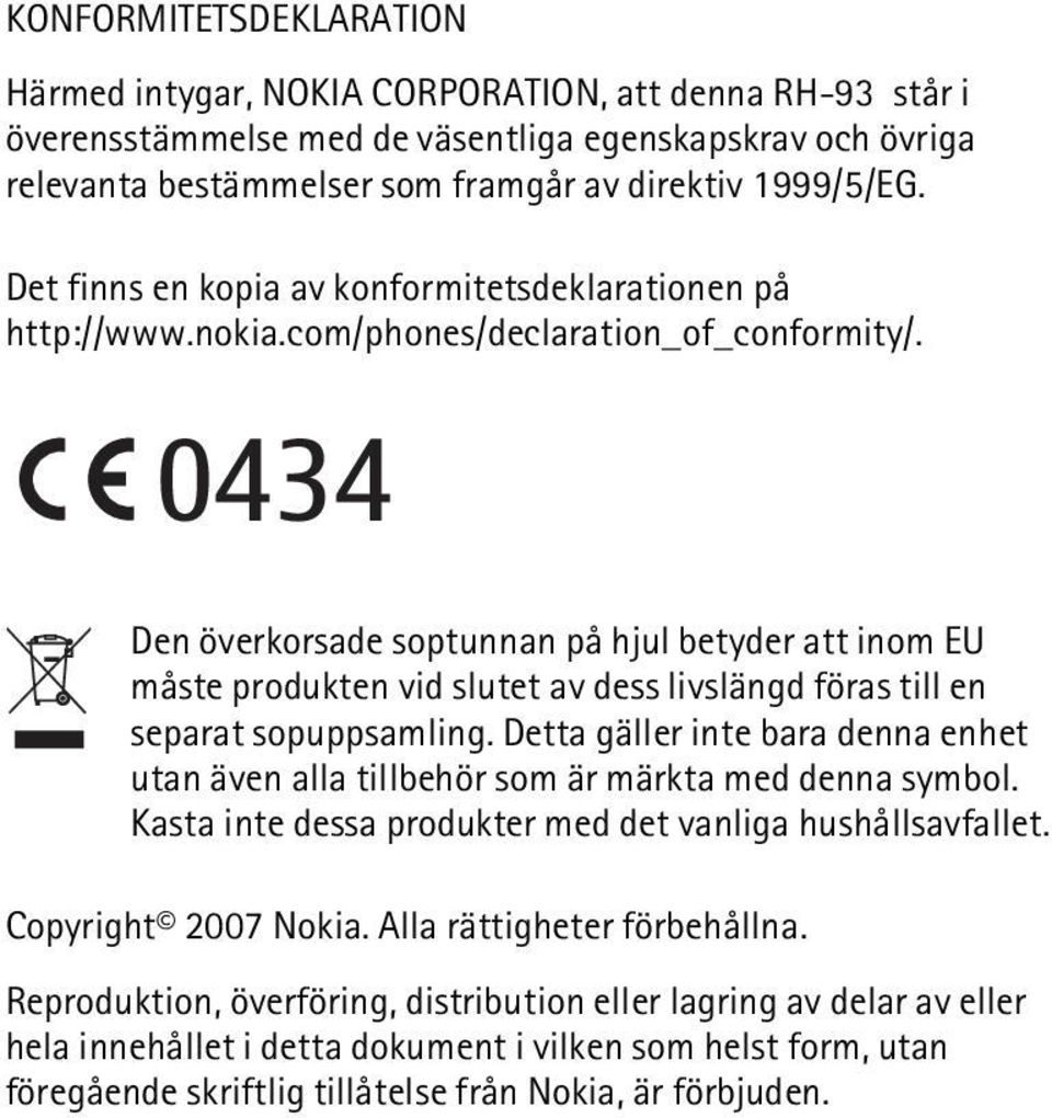 0434 Den överkorsade soptunnan på hjul betyder att inom EU måste produkten vid slutet av dess livslängd föras till en separat sopuppsamling.