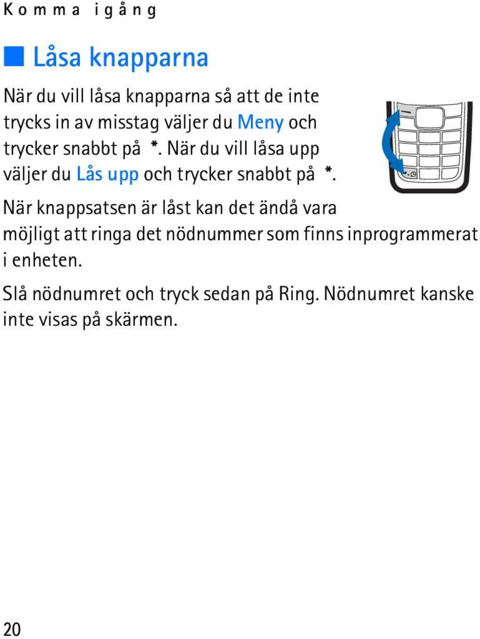 När knappsatsen är låst kan det ändå vara möjligt att ringa det nödnummer som finns