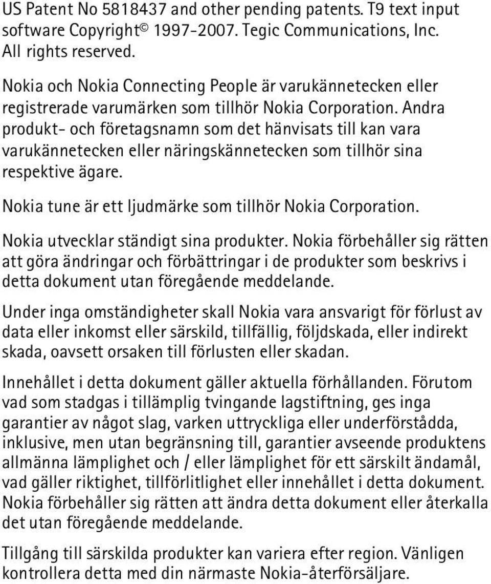 Andra produkt- och företagsnamn som det hänvisats till kan vara varukännetecken eller näringskännetecken som tillhör sina respektive ägare. Nokia tune är ett ljudmärke som tillhör Nokia Corporation.