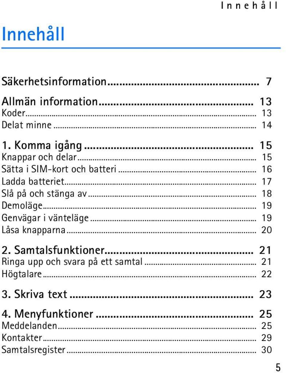 .. 18 Demoläge... 19 Genvägar i vänteläge... 19 Låsa knapparna... 20 2. Samtalsfunktioner.