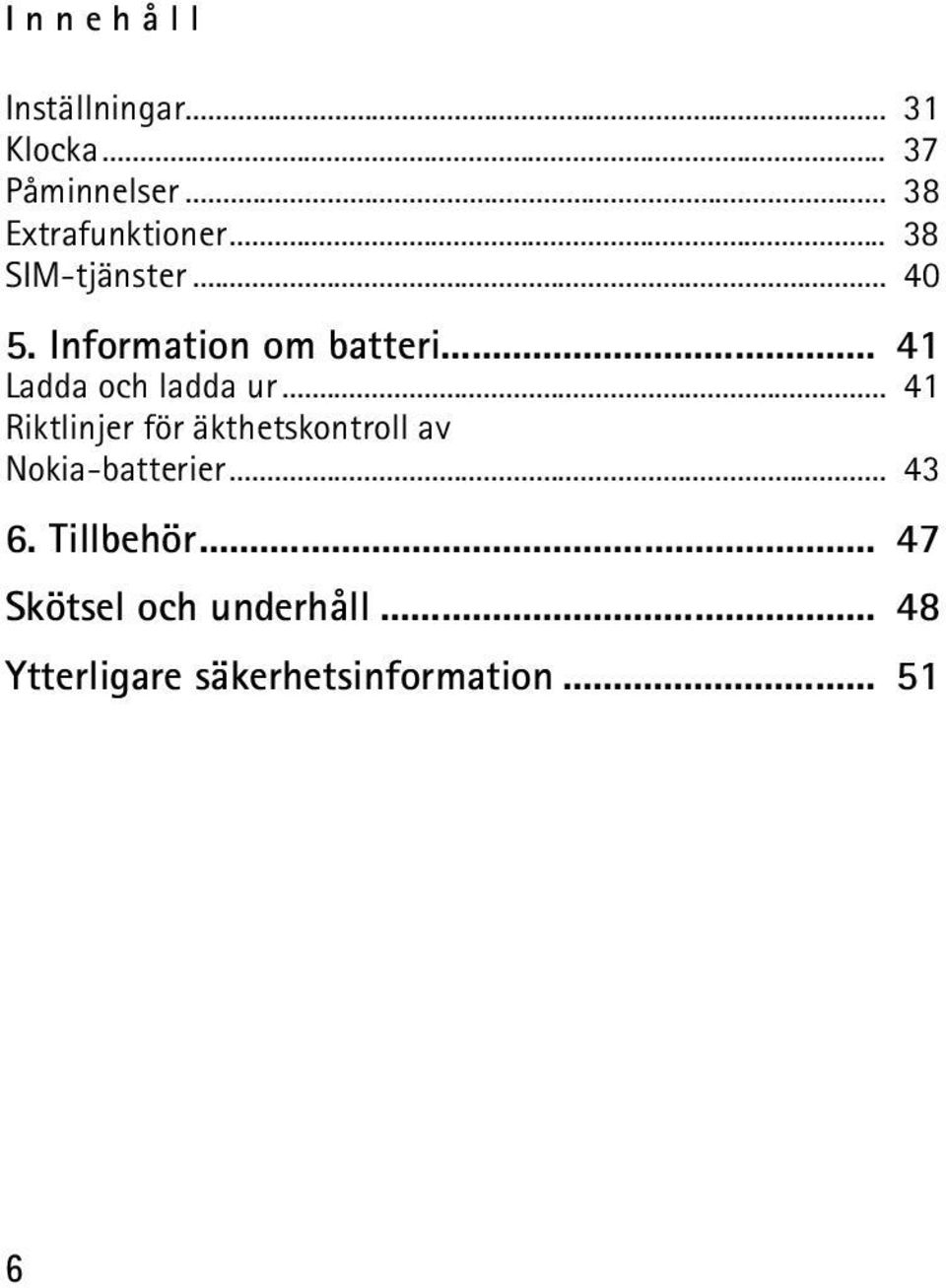 .. 41 Riktlinjer för äkthetskontroll av Nokia-batterier... 43 6. Tillbehör.