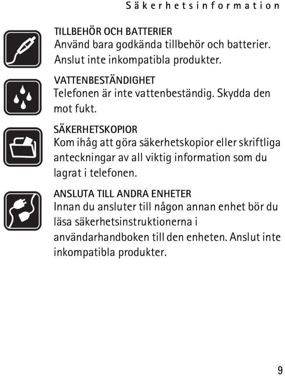 SÄKERHETSKOPIOR Kom ihåg att göra säkerhetskopior eller skriftliga anteckningar av all viktig information som du lagrat i