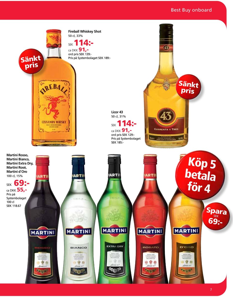 Martini d Oro 100 cl, 15% 69:- ca DKK 55,- Pris på Systembolaget 100 cl 118.