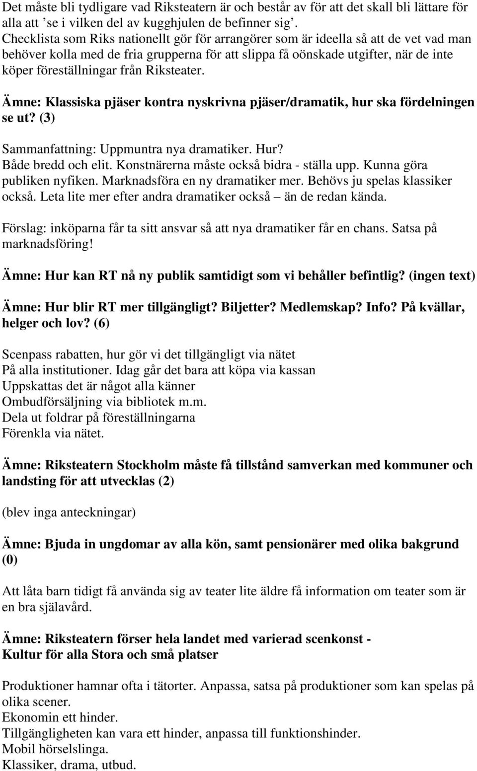 Riksteater. Ämne: Klassiska pjäser kontra nyskrivna pjäser/dramatik, hur ska fördelningen se ut? (3) Sammanfattning: Uppmuntra nya dramatiker. Hur? Både bredd och elit.