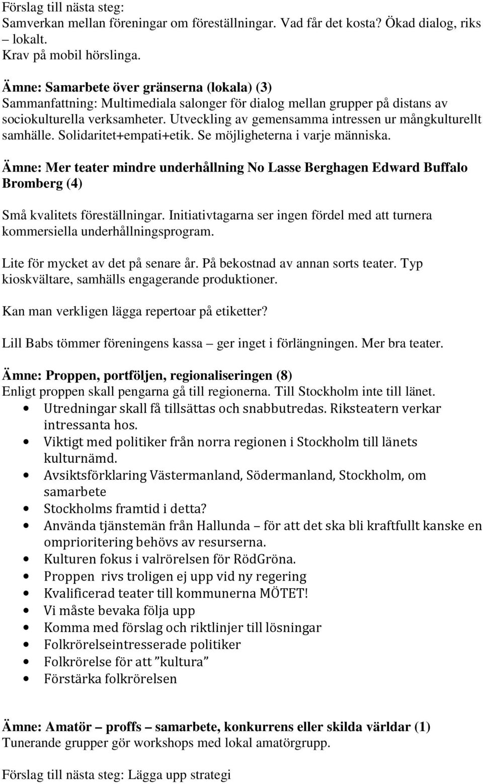 Utveckling av gemensamma intressen ur mångkulturellt samhälle. Solidaritet+empati+etik. Se möjligheterna i varje människa.