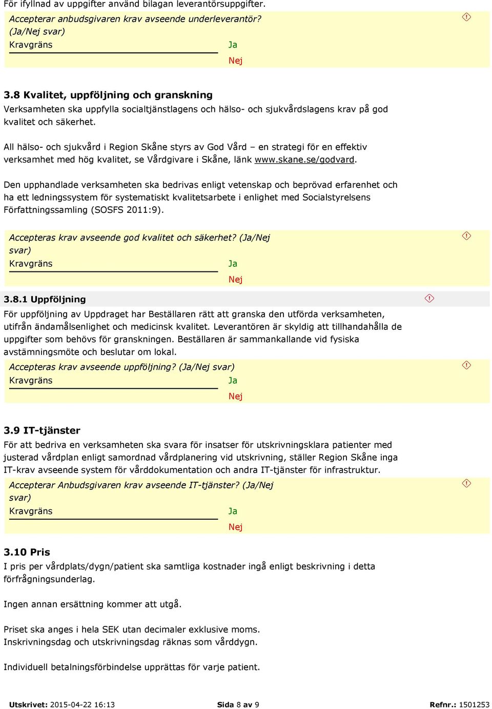 All hälso- och sjukvård i Region Skåne styrs av God Vård en strategi för en effektiv verksamhet med hög kvalitet, se Vårdgivare i Skåne, länk www.skane.se/godvard.