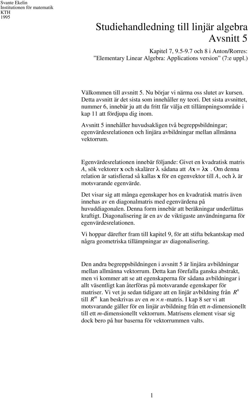 Det sista avsnittet, nummer 6, innebär ju att du fritt får välja ett tillämpningsområde i kap 11 att fördjupa dig inom.