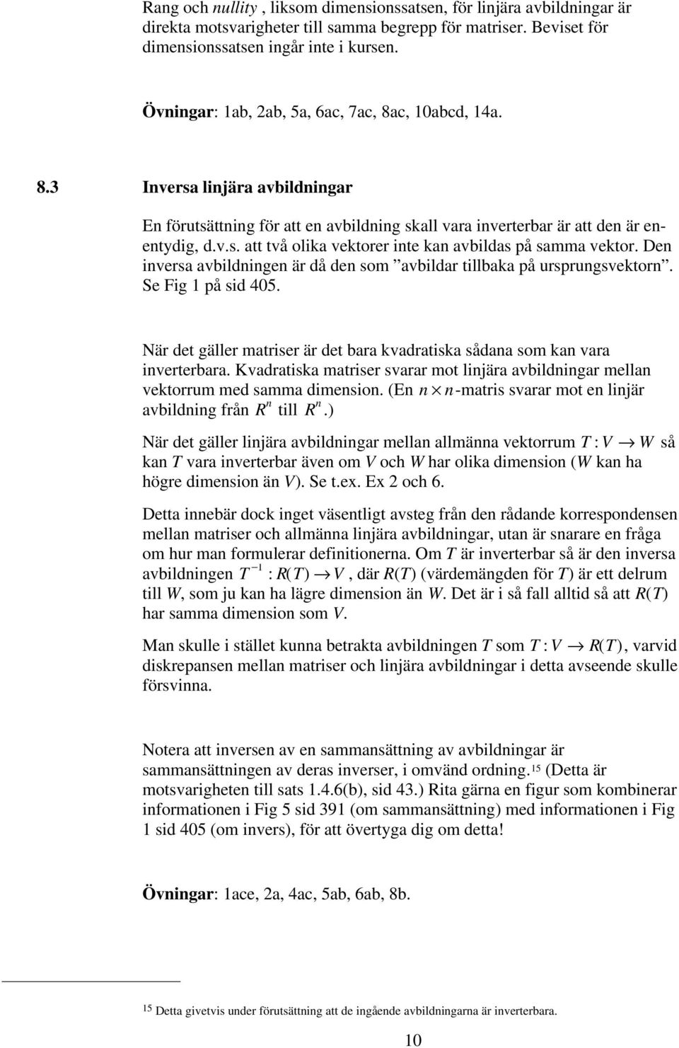 Den inversa avbildningen är då den som avbildar tillbaka på ursprungsvektorn. Se Fig 1 på sid 405. När det gäller matriser är det bara kvadratiska sådana som kan vara inverterbara.
