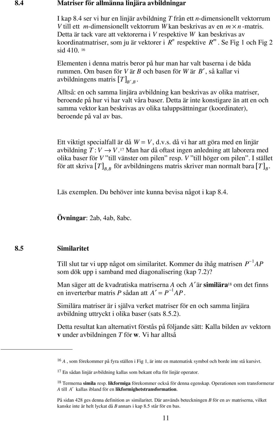 16 Elementen i denna matris beror på hur man har valt baserna i de båda rummen. Om basen för V är B och basen för W är B, så kallar vi avbildningens matris [ T] B,B.